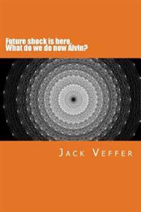 Future shock is here. What do we do now, Alvin?: A look at the New Information Age