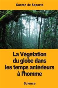 La Végétation du globe dans les temps antérieurs à l'homme