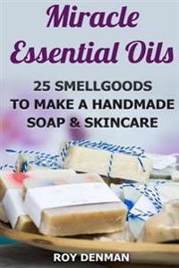 Miracle Essential Oils: 25 Smellgoods To Make a Handmade Soap & Skincare