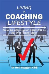 Living A Coaching Lifestyle: How to reach your potential in 30 bite-sized steps