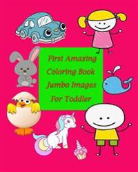 First Amazing Coloring Book Jumbo Images for Toddler: Coloring Book for Kid Is to Practice Kids and Toddler to Control Their Hands and Also Improve Th