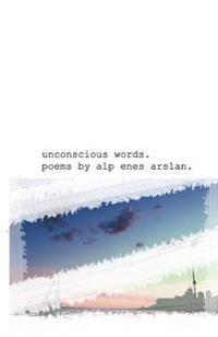 unconscious words.: some unconscious words are gathered to make some poetry.