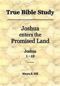 True Bible Study - Joshua enters the Promised Land Joshua 1-12
