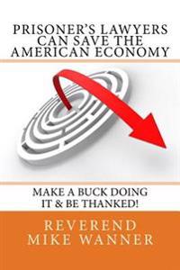 Prisoner's Lawyers Can Save The American Economy: Make A Buck Doing It & Be Thanked!