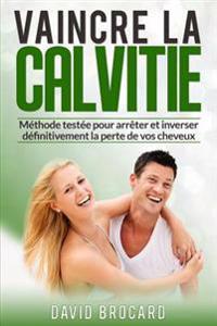 Vaincre la Calvitie: Méthode testée pour arrêter et inverser définitivement la perte de vos cheveux.