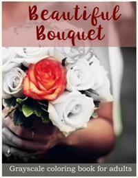 Beautiful Bouquet Grayscale Coloring Book for Adults: Flower Bouquet Grayscale Coloring Book