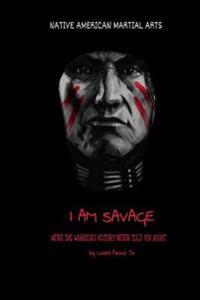 I Am Savage: We are the Warriors history never told you about