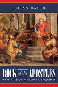 Rock of the Apostles a Brief History of Catholic Tradition