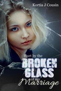 Hurt by the Broken Glass of my Marriage