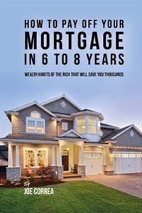 How to Pay Off Your Mortgage in 6 to 8 Years