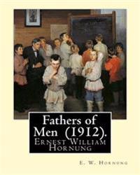 Fathers of Men (1912). By: E. W. Hornung: Novel (World's classic's)