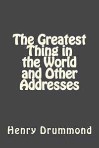 The Greatest Thing in the World and Other Addresses