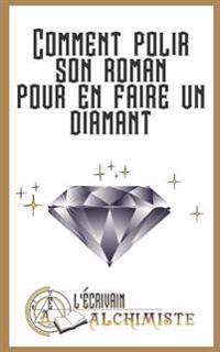 Comment Polir Son Roman Pour En Faire Un Diamant?: Des Conseils Pour Devenir Ecrivain Et Ecrire Un Roman