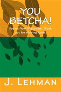 You Betcha: Poems from Wisconsin. Thank you for slowing down.