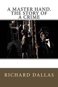 A Master Hand. the Story of a Crime