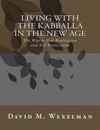 Living with the Kabballa in the New Age: The Way to God Realization and Self Realization