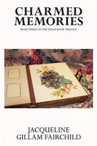 Charmed Memories: Book Three of the Scrap Book Trilogy