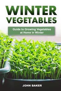 Winter Vegetables: Guide to Growing Vegetables at Home in Winter