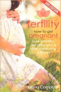 Fertility: How to Get Pregnant? Cure Infertility, Get Pregnant & Start Expecting a Baby