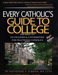 Every Catholic's Guide to College 2018: The 315 Best US Colleges & Universities for Practicing Catholics