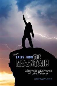 more Tales From The Mountain: Wilderness Adventures of Jake Meissner