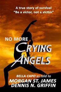 No More Crying Angels: A True Story of Survival Despite Overwhelming Odds