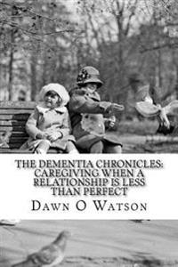 The Dementia Chronicles: Caregiving When a Relationship is Less Than Perfect