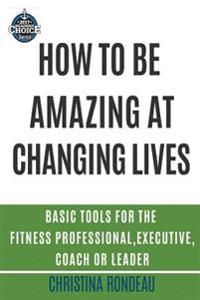 How to Be Amazing at Changing Lives
