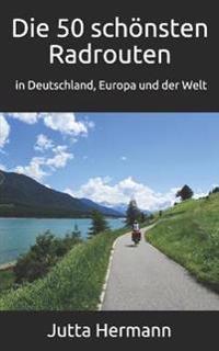 Die 50 schönsten Radrouten in Deutschland, Europa und der Welt