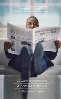 25 Ways to Overcome a Bad Reputation in the News Media