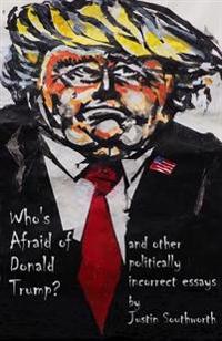 Who's Afraid of Donald Trump?: And Other Politically Incorrect Essays
