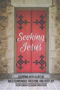 Seeking Jesus: Stepping Into a Life of Bold Surrender, Freedom, and Deep Joy
