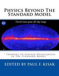 Physics Beyond The Standard Model: " Theories to Explain Deficiencies in The Standard Model "