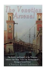 Bokomslag för "The Venetian Arsenal: The History and Legacy of the Weapons Industry that Made Venice the Mediterranean's Strongest Naval Power"