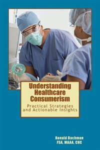 Understanding Healthcare Consumerism: Creating A Unique Cost Effective Strategy