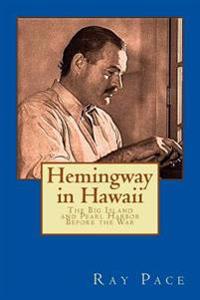 Hemingway in Hawaii: War Would Come, Death Would Follow