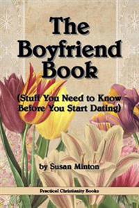 The Boyfriend Book: (Stuff You Need to Know Before You Start Dating)