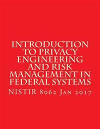 Introduction to Privacy Engineering and Risk Management in Federal Systems: NISTIR 8062 Jan 2017