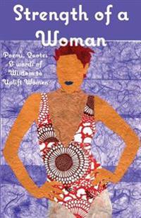 Strength of a Woman: Poems, Quotes & words of Wisdom to Uplift Women