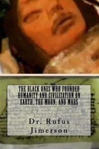 The Black Ones Who Founded Humanity and Civilization on Earth, the Moon, and Mar
