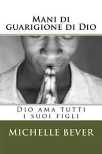 Mani Di Guarigione Di Dio: Dio AMA Tutti I Suoi Figli
