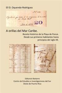 A orillas del Mar Caribe.: Boceto histórico de la Playa de Ponce. Desde sus primeros habitantes hasta principios del siglo XX.