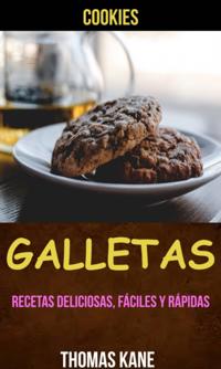 Galletas: Recetas deliciosas, fáciles y rápidas (Cookies)