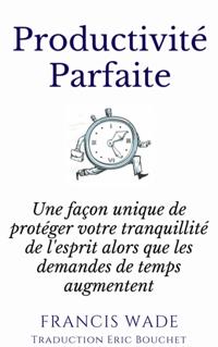 Productivité Parfaite - une façon unique de protéger votre tranquillité d''esprit