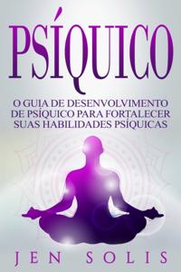 Psíquico: O Guia de Desenvolvimento de Psíquico para fortalecer suas Habilidades Psíquicas