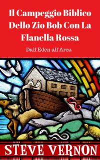 Il Campeggio Biblico Dello Zio Bob Con La Flanella Rossa (Dall''Eden all''Arca)