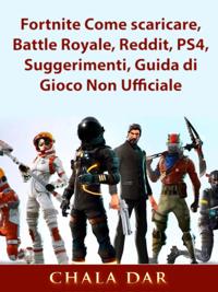 Fortnite Come scaricare, Battle Royale, Reddit, PS4, Suggerimenti, Guida di Gioco Non Ufficiale