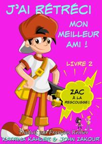 J''ai rétréci mon meilleur ami! - Livre 2 : Zac à la rescousse!