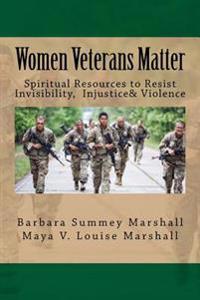 Women Veterans Matter: Spiirtual Resources to Resist Invisibiity, Injustice & Violence