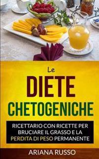 Le Diete Chetogeniche: Ricettario con ricette per bruciare il grasso e la perdita di peso permanente